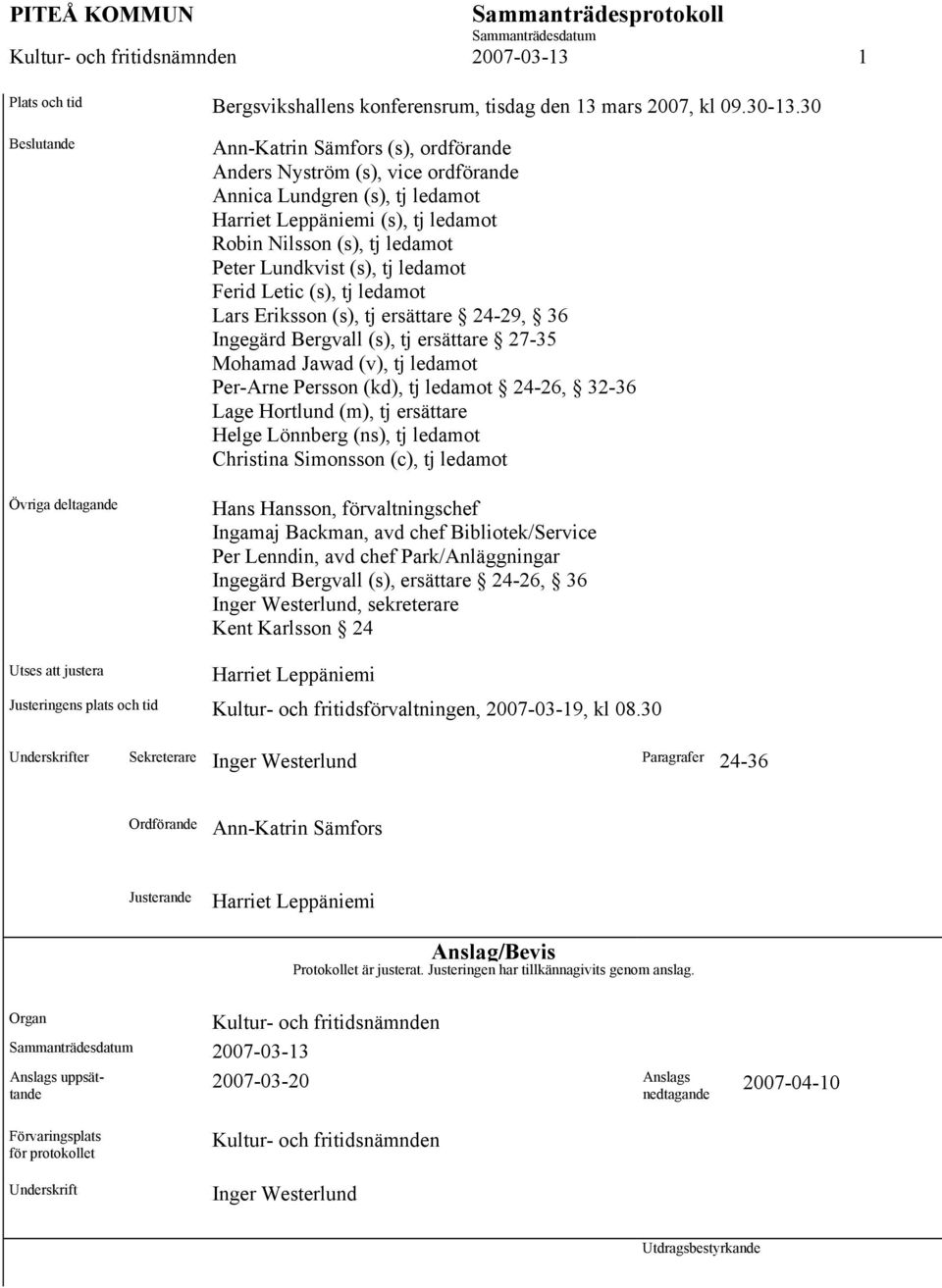 Lundkvist (s), tj ledamot Ferid Letic (s), tj ledamot Lars Eriksson (s), tj ersättare 24-29, 36 Ingegärd Bergvall (s), tj ersättare 27-35 Mohamad Jawad (v), tj ledamot Per-Arne Persson (kd), tj