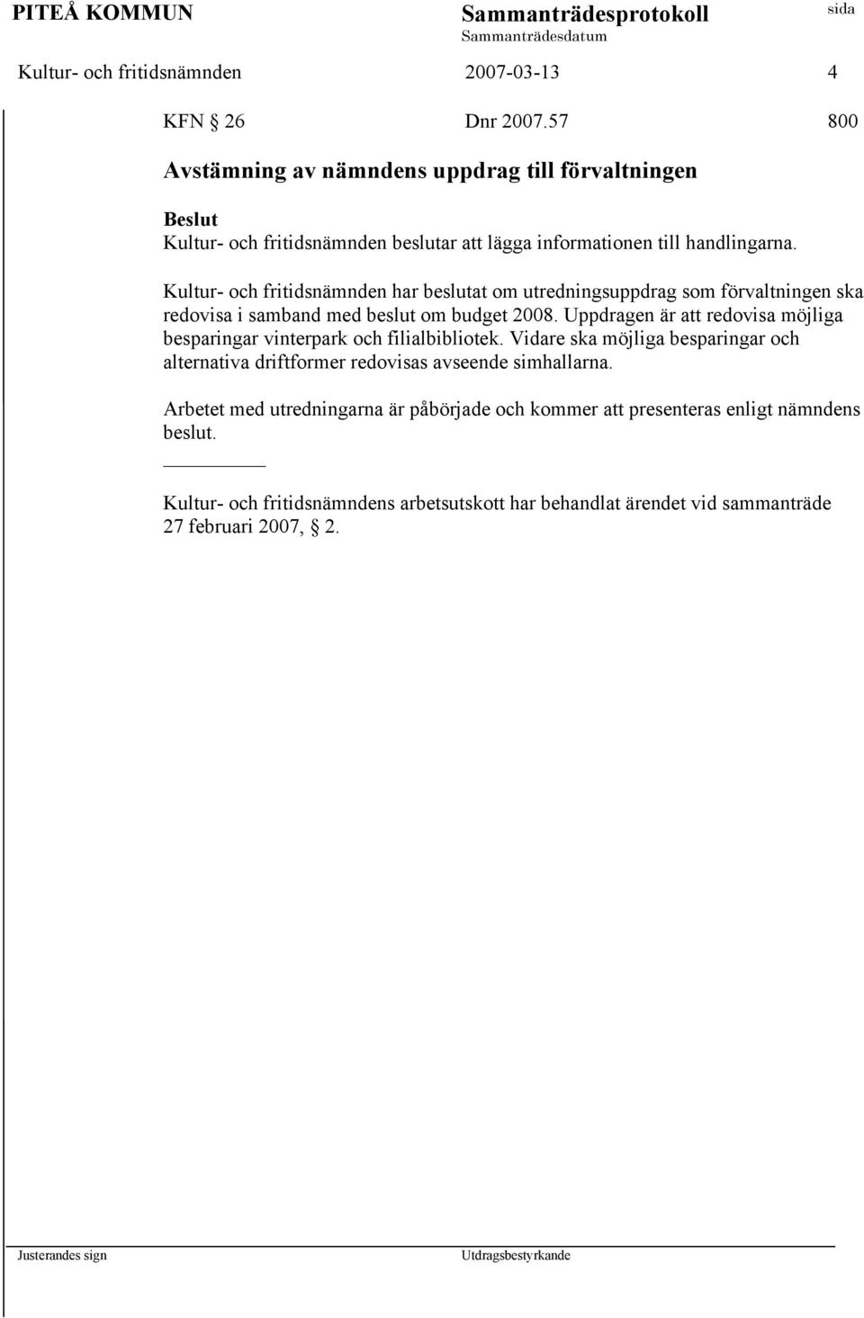 Kultur- och fritidsnämnden har beslutat om utredningsuppdrag som förvaltningen ska redovisa i samband med beslut om budget 2008.