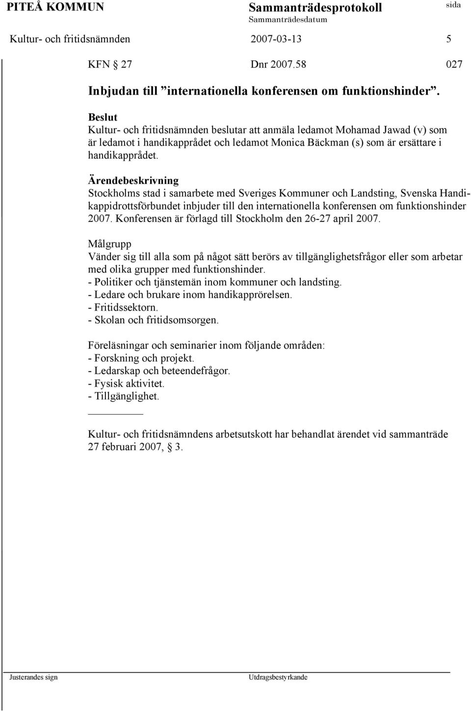 Stockholms stad i samarbete med Sveriges Kommuner och Landsting, Svenska Handikappidrottsförbundet inbjuder till den internationella konferensen om funktionshinder 2007.