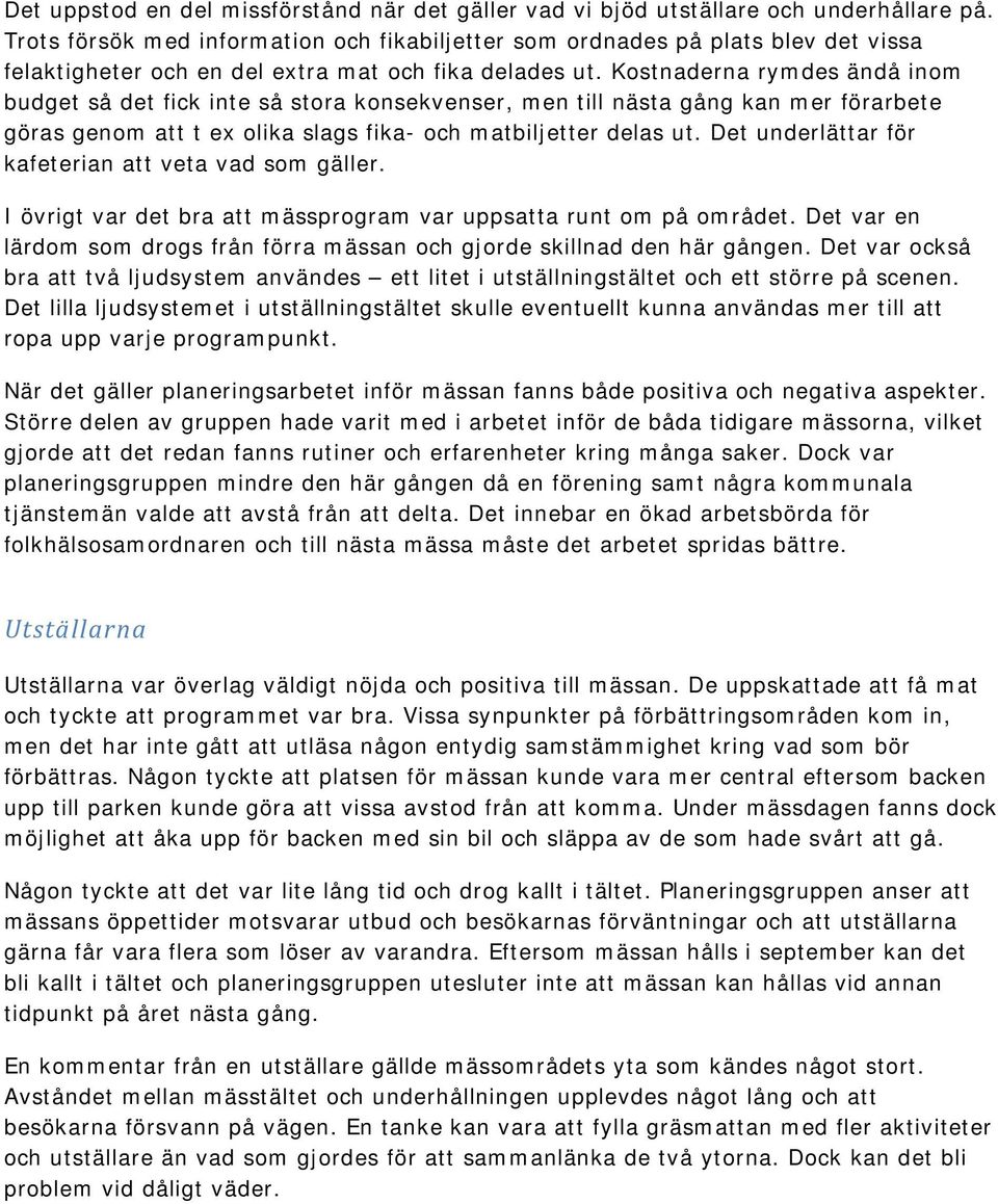 Kostnaderna rymdes ändå inom budget så det fick inte så stora konsekvenser, men till nästa gång kan mer förarbete göras genom att t ex olika slags fika- och matbiljetter delas ut.