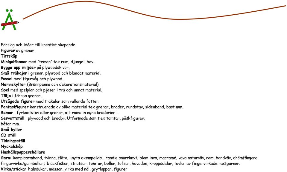 Namnskyltar (Brännpenna och dekorationsmaterial) Spel med spelplan och pjäser i trä och annat material. Tälja i färska grenar. Utsågade figurer med träkulor som rullande fötter.