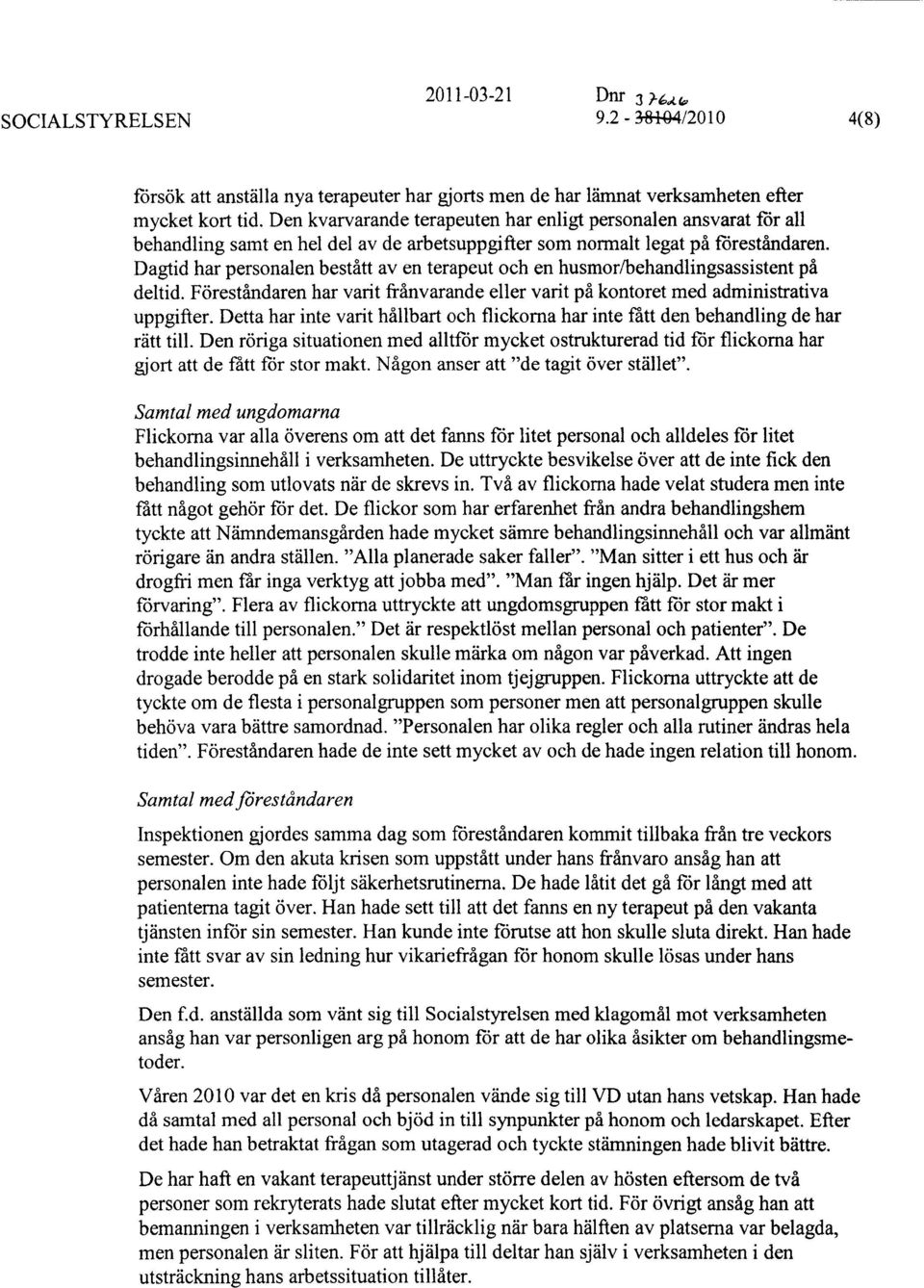 Dagtid har personalen bestått av en terapeut och en husmor/behandlingsassistent på deltid. Föreståndaren har varit frånvarande eller varit på kontoret med administrativa uppgifter.