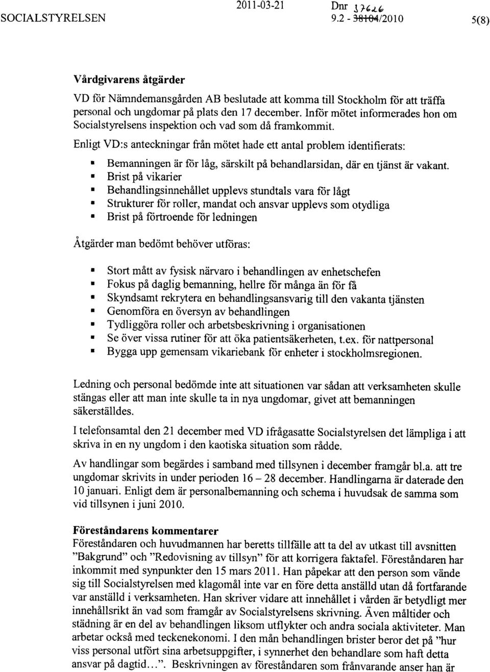 Enligt VD:s anteckningar från mötet hade ett antal problem identifierats: Bemanningen är för låg, särskilt på behandlarsidan, där en tjänst är vakant.