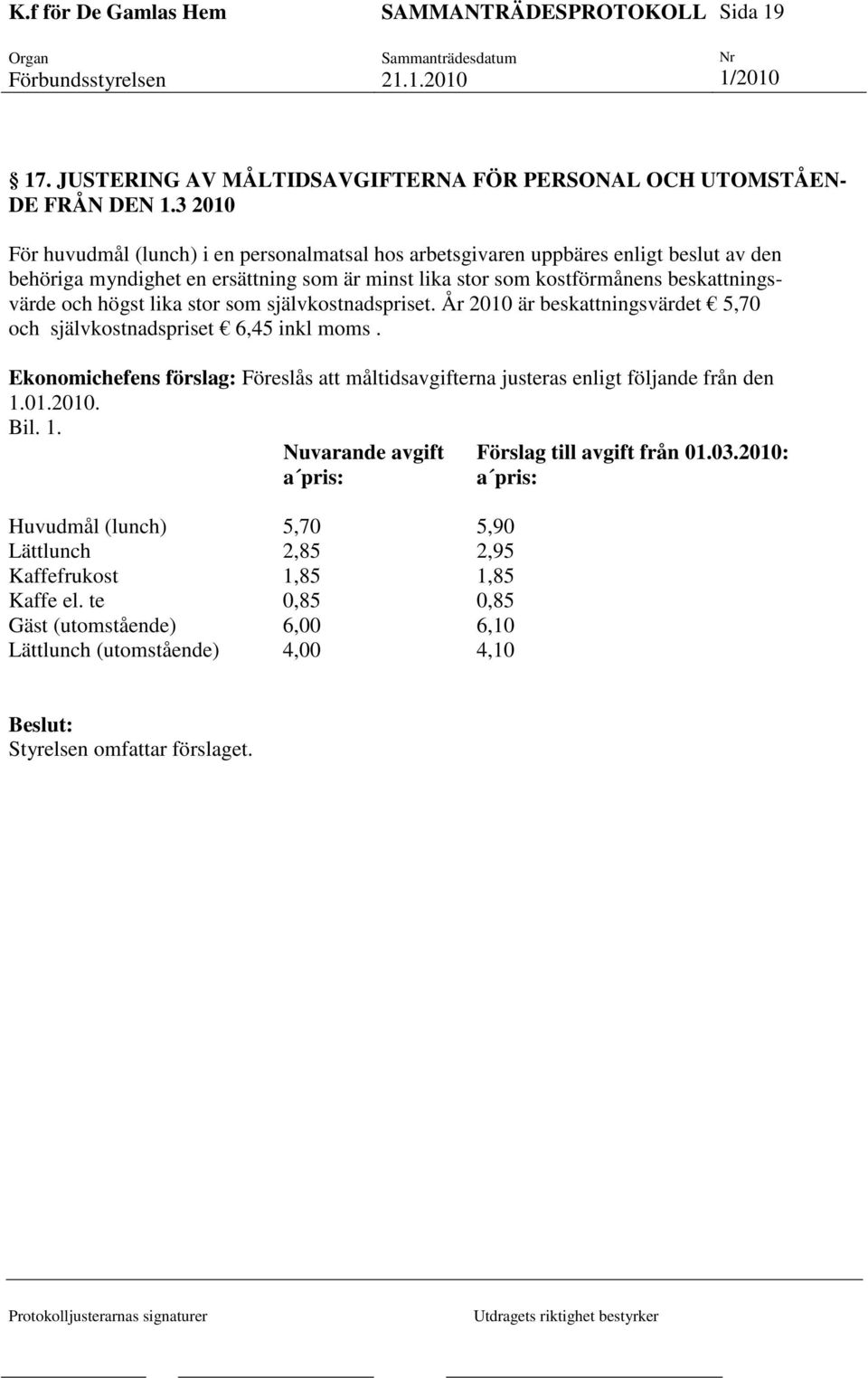 och högst lika stor som självkostnadspriset. År 2010 är beskattningsvärdet 5,70 och självkostnadspriset 6,45 inkl moms.