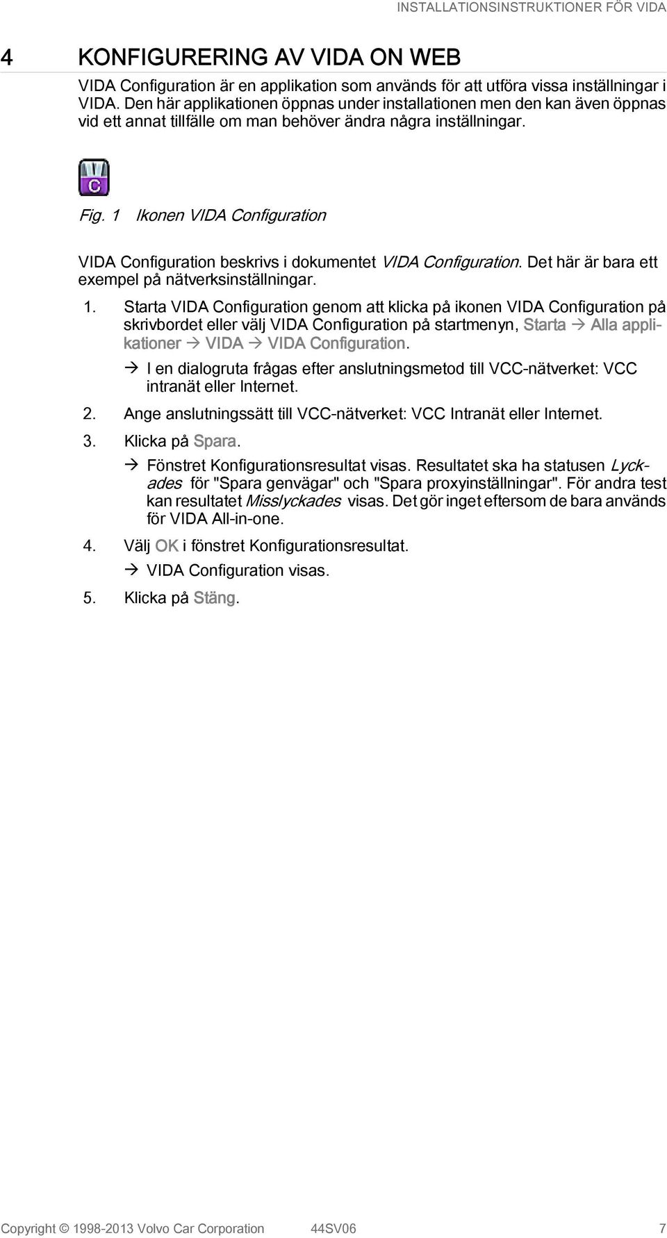 1 Ikonen VIDA Configuration VIDA Configuration beskrivs i dokumentet VIDA Configuration. Det här är bara ett exempel på nätverksinställningar. 1.
