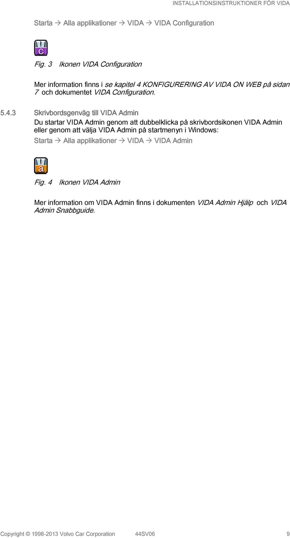 KONFIGURERING AV VIDA ON WEB på sidan 7 och dokumentet VIDA Configuration. 5.4.