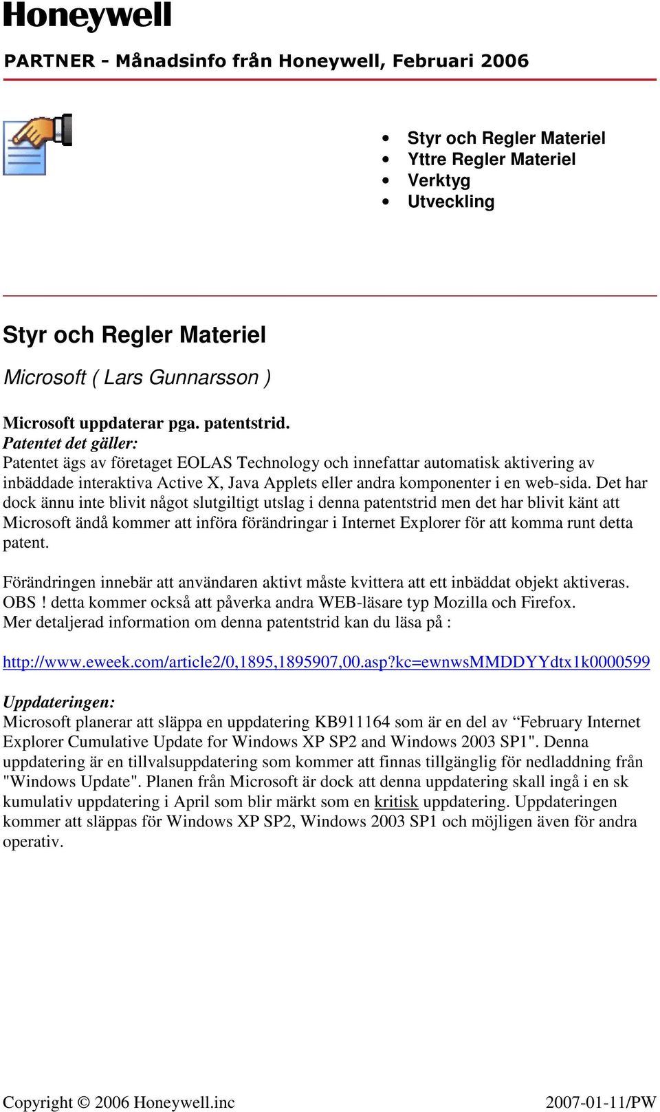Det har dock ännu inte blivit något slutgiltigt utslag i denna patentstrid men det har blivit känt att Microsoft ändå kommer att införa förändringar i Internet Explorer för att komma runt detta