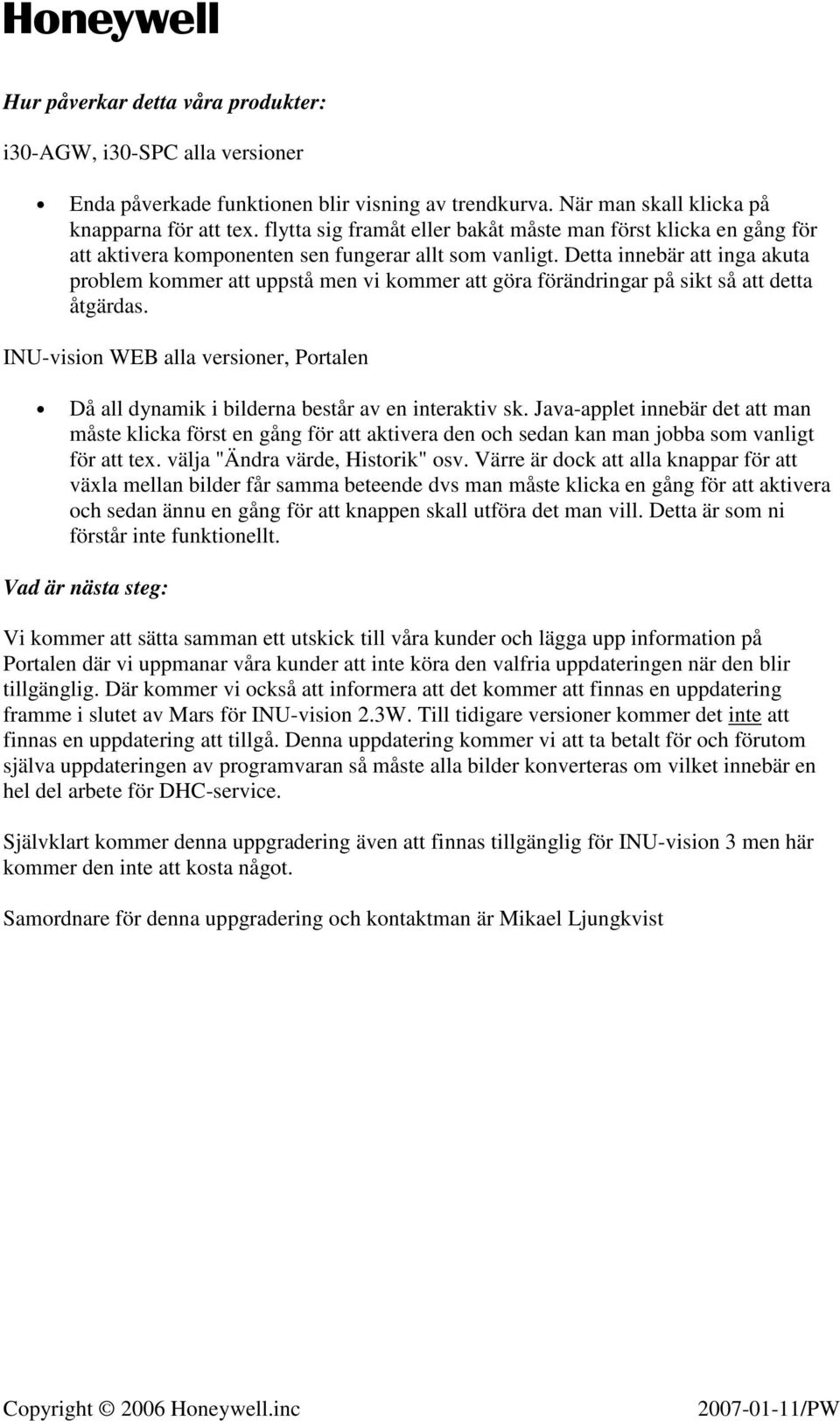 Detta innebär att inga akuta problem kommer att uppstå men vi kommer att göra förändringar på sikt så att detta åtgärdas.