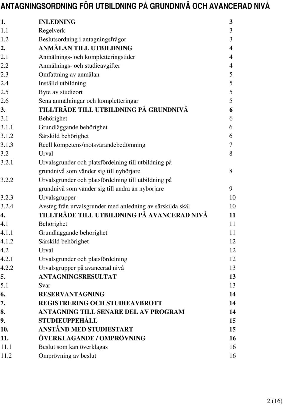 TILLTRÄDE TILL UTBILDNING PÅ GRUNDNIVÅ 6 3.1 Behörighet 6 3.1.1 Grundläggande behörighet 6 3.1.2 Särskild behörighet 6 3.1.3 Reell kompetens/motsvarandebedömning 7 3.2 Urval 8 3.2.1 Urvalsgrunder och platsfördelning till utbildning på grundnivå som vänder sig till nybörjare 8 3.