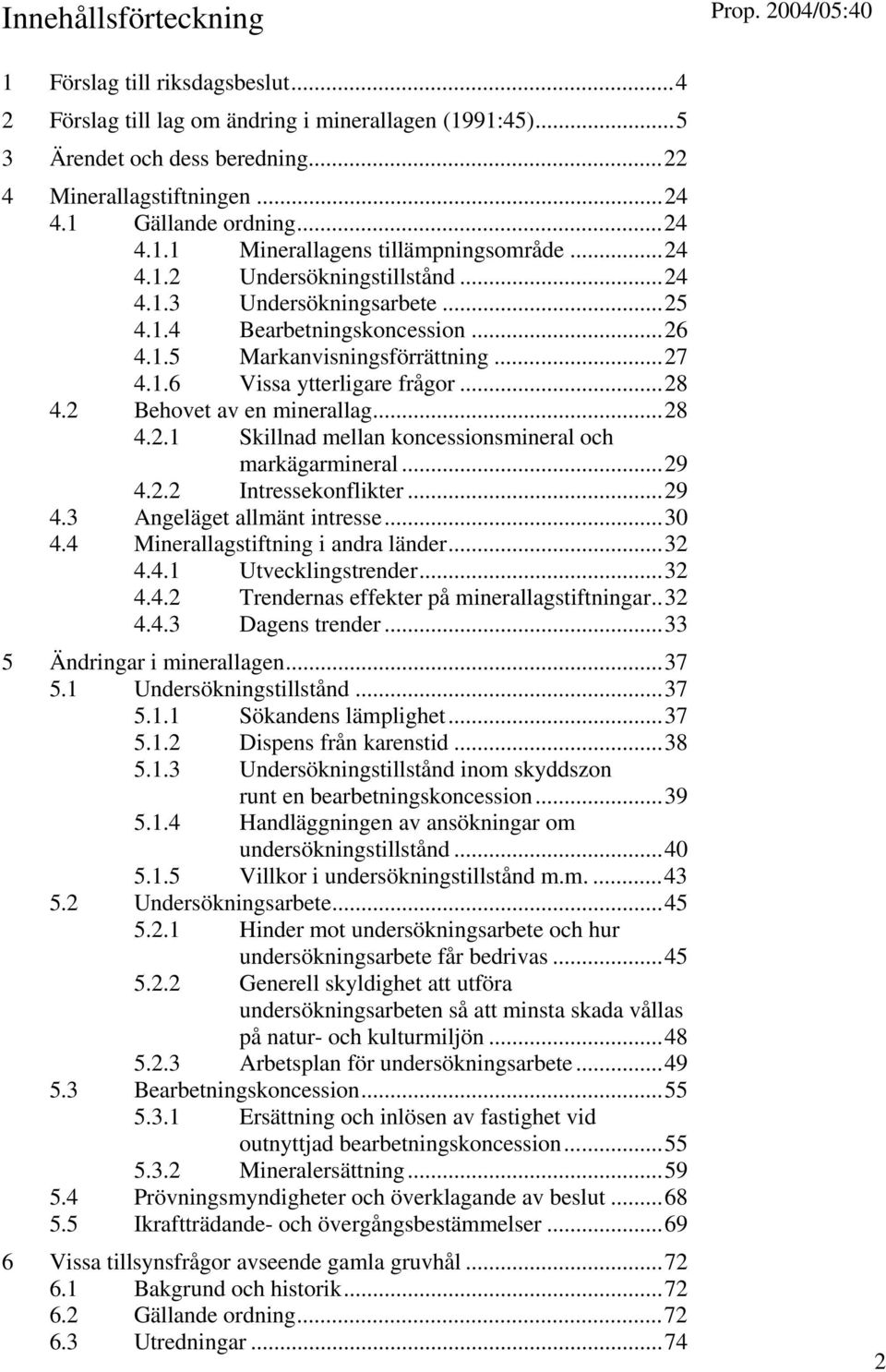 ..28 4.2 Behovet av en minerallag...28 4.2.1 Skillnad mellan koncessionsmineral och markägarmineral...29 4.2.2 Intressekonflikter...29 4.3 Angeläget allmänt intresse...30 4.