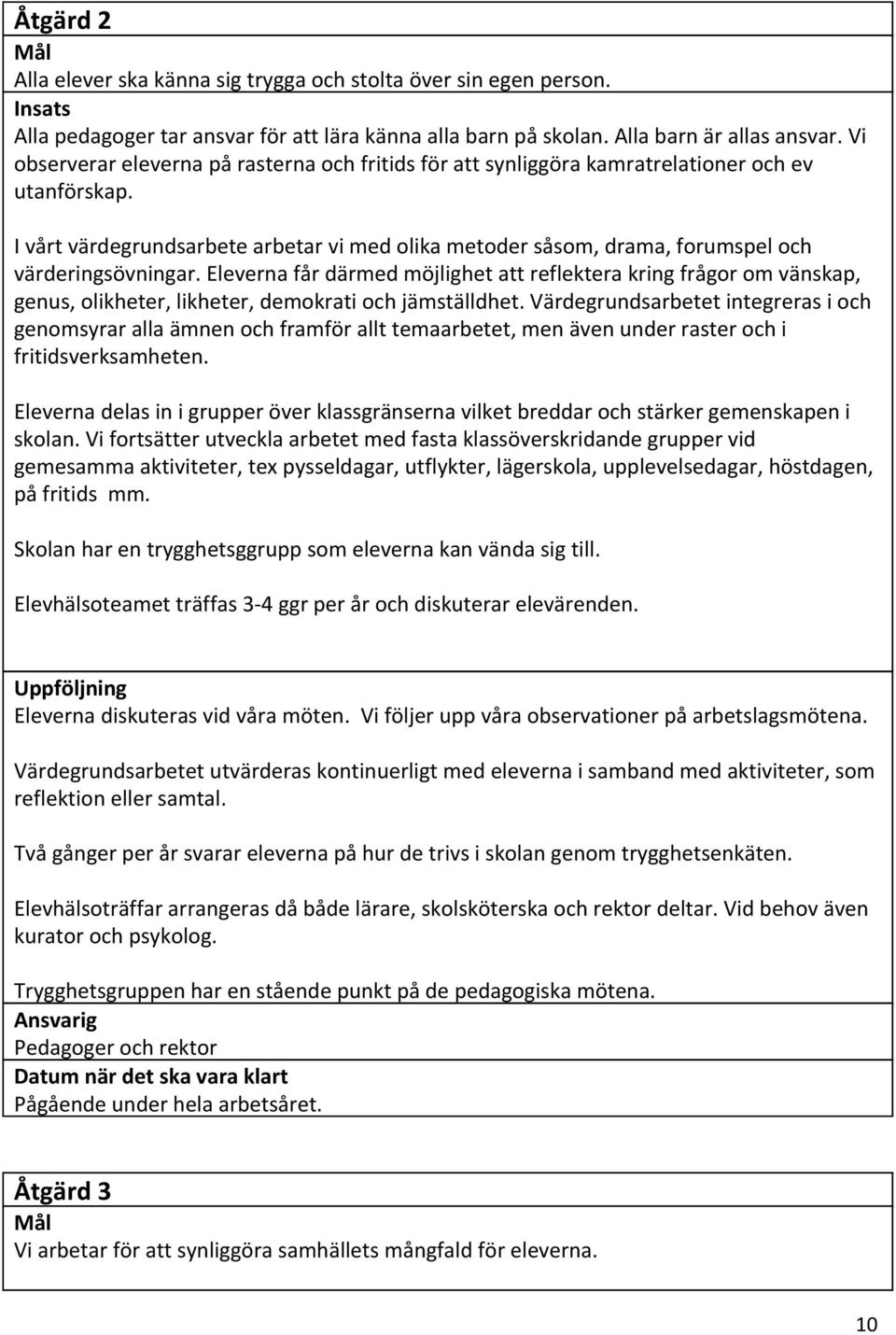 I vårt värdegrundsarbete arbetar vi med olika metoder såsom, drama, forumspel och värderingsövningar.