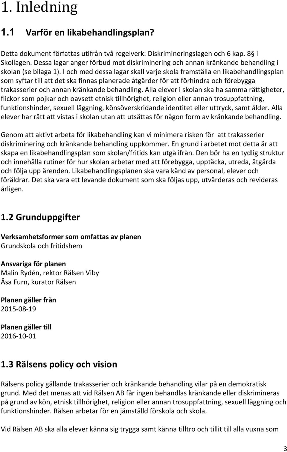 I och med dessa lagar skall varje skola framställa en likabehandlingsplan som syftar till att det ska finnas planerade åtgärder för att förhindra och förebygga trakasserier och annan kränkande