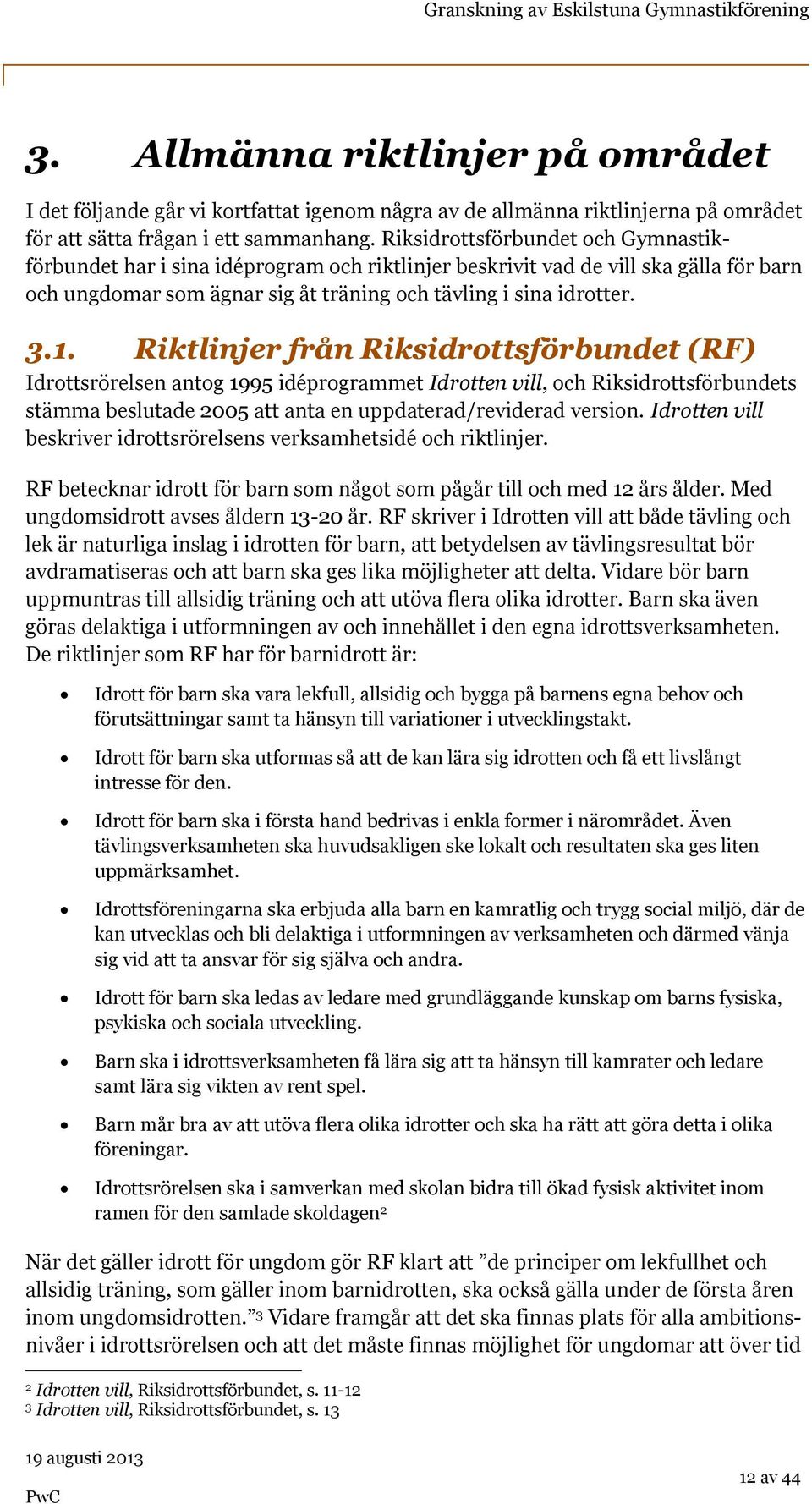 Riktlinjer från Riksidrottsförbundet (RF) Idrottsrörelsen antog 1995 idéprogrammet Idrotten vill, och Riksidrottsförbundets stämma beslutade 2005 att anta en uppdaterad/reviderad version.