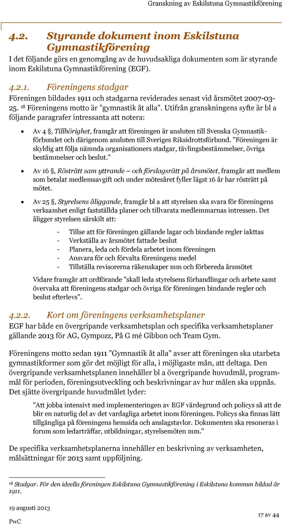 Utifrån granskningens syfte är bl a följande paragrafer intressanta att notera: Av 4, Tillhörighet, framgår att föreningen är ansluten till Svenska Gymnastikförbundet och därigenom ansluten till