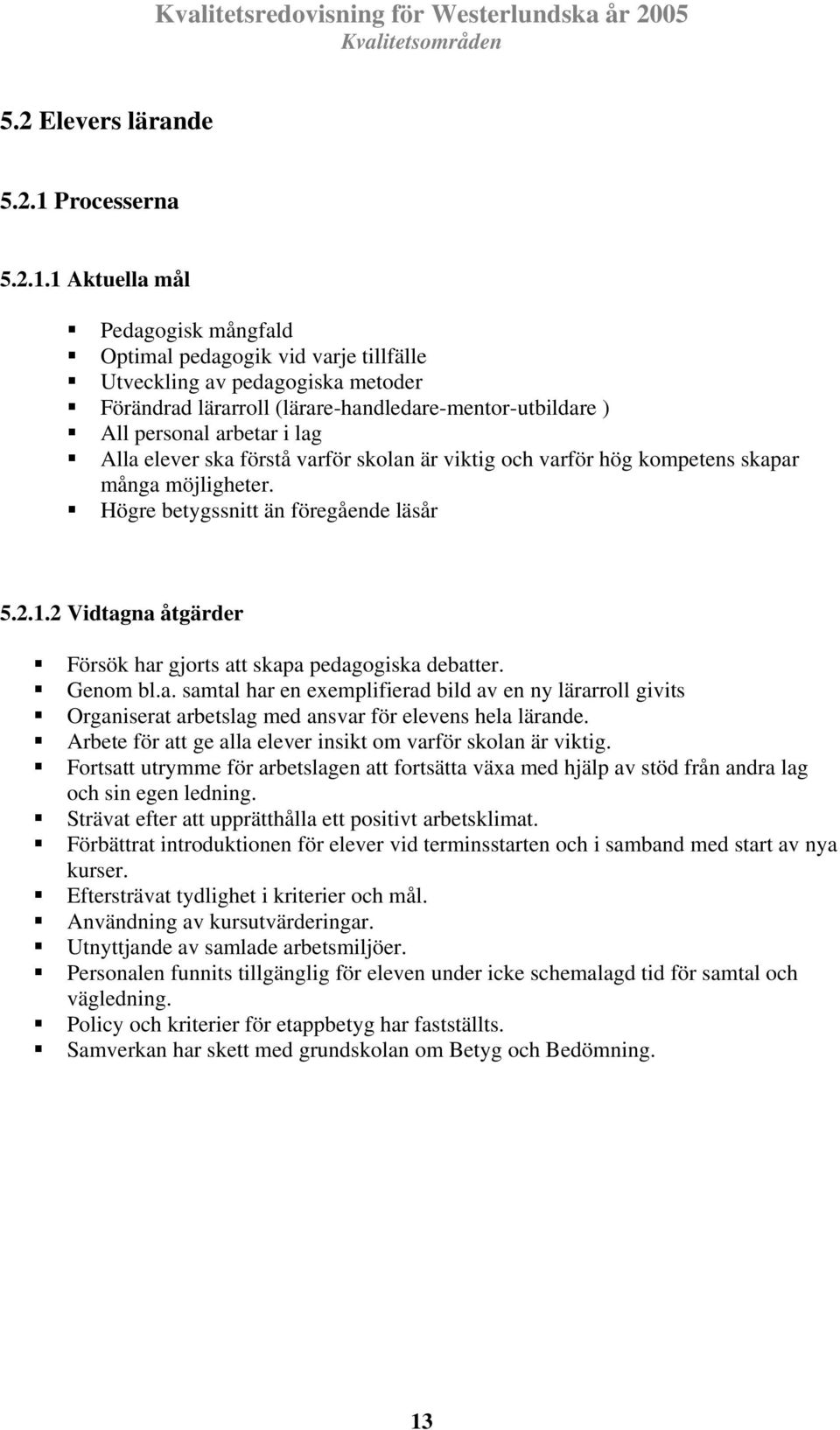 1 Aktuella mål Pedagogisk mångfald Optimal pedagogik vid varje tillfälle Utveckling av pedagogiska metoder Förändrad lärarroll (lärare-handledare-mentor-utbildare ) All personal arbetar i lag Alla