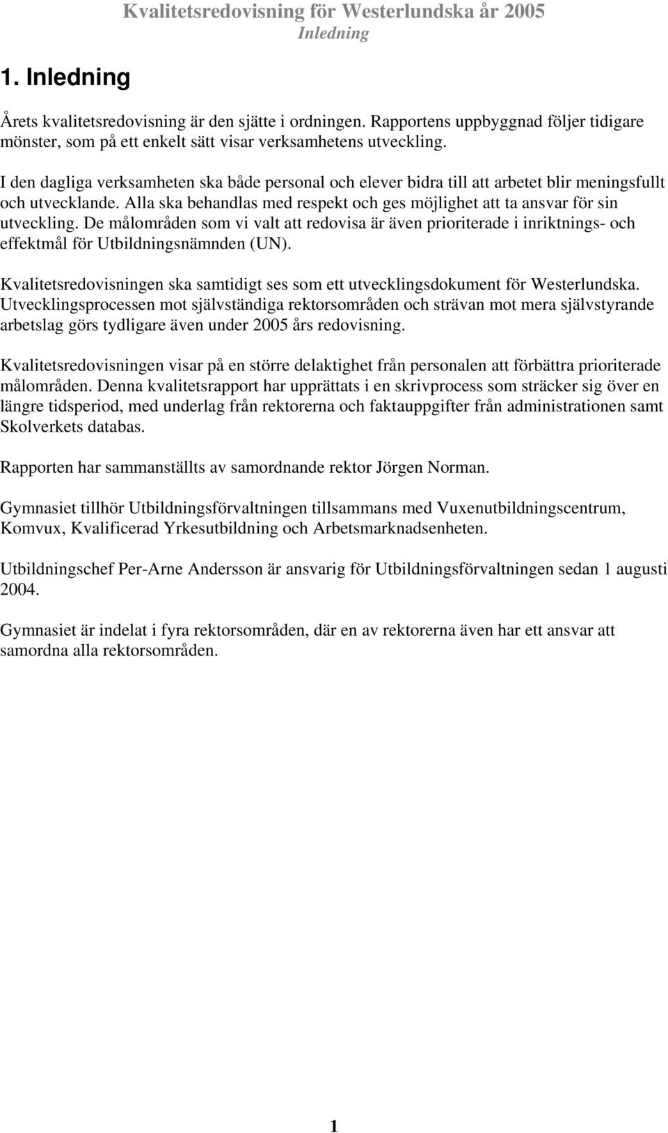 I den dagliga verksamheten ska både personal och elever bidra till att arbetet blir meningsfullt och utvecklande. Alla ska behandlas med respekt och ges möjlighet att ta ansvar för sin utveckling.