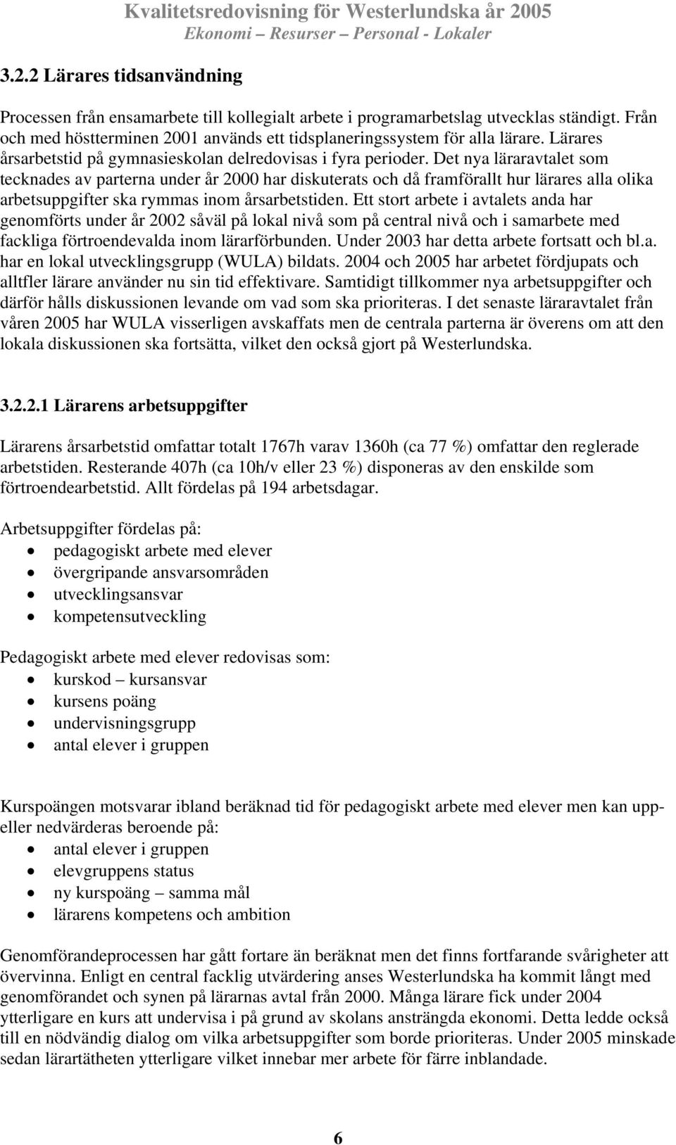 Det nya läraravtalet som tecknades av parterna under år 2000 har diskuterats och då framförallt hur lärares alla olika arbetsuppgifter ska rymmas inom årsarbetstiden.