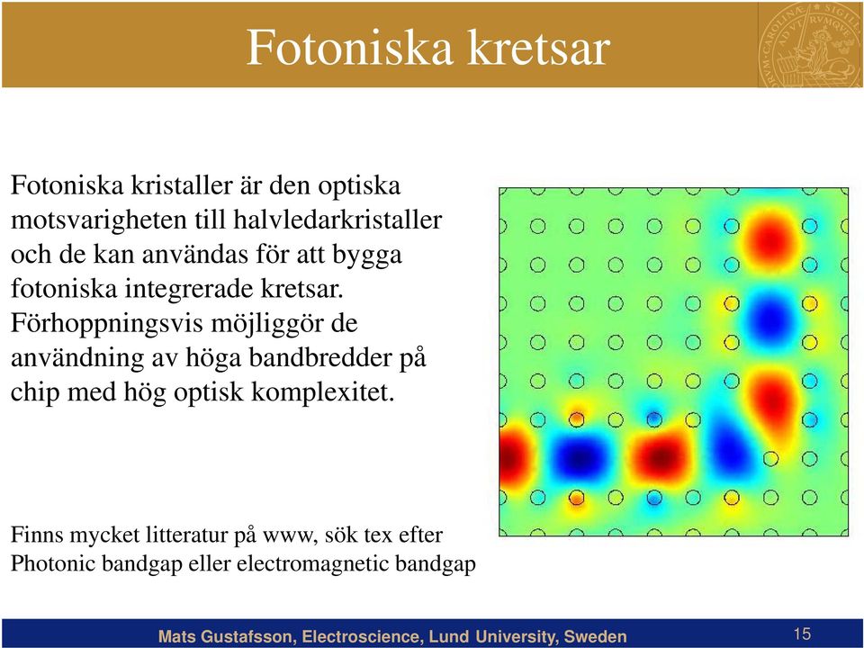 Förhoppningsvis möjliggör de användning av höga bandbredder på chip med hög optisk