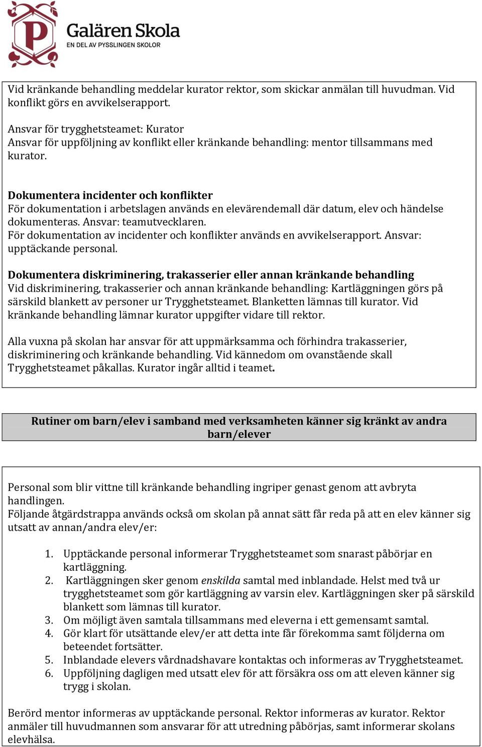 Dokumentera incidenter och konflikter För dokumentation i arbetslagen används en elevärendemall där datum, elev och händelse dokumenteras. Ansvar: teamutvecklaren.