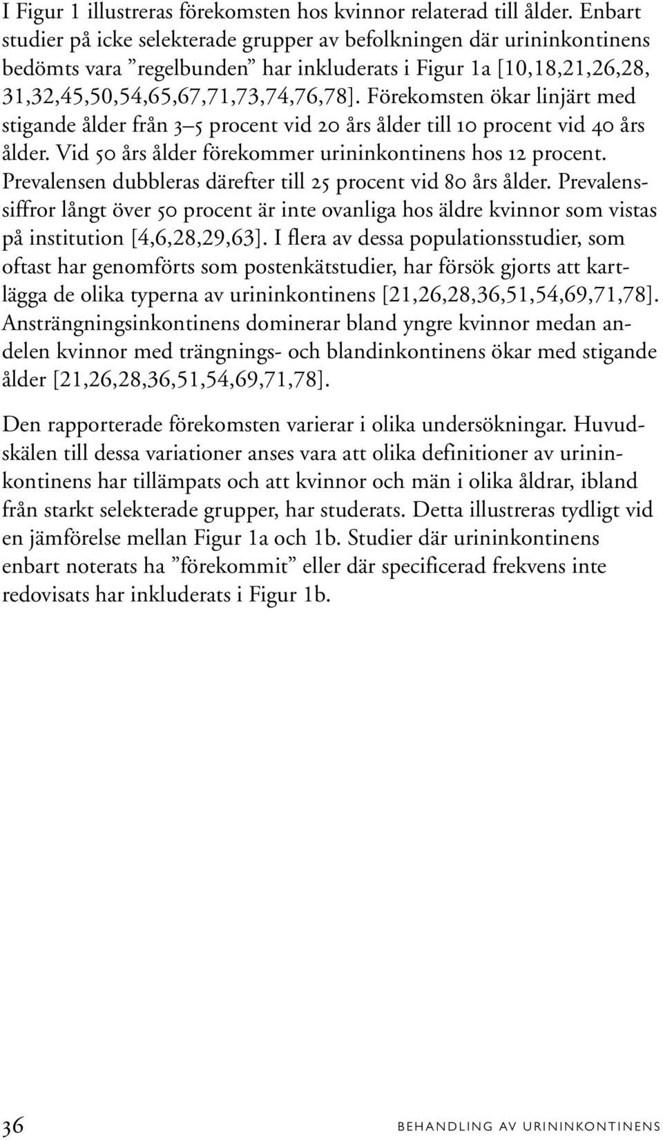 Förekomsten ökar linjärt med stigande ålder från 3 5 procent vid 20 års ålder till 10 procent vid 40 års ålder. Vid 50 års ålder förekommer urininkontinens hos 12 procent.