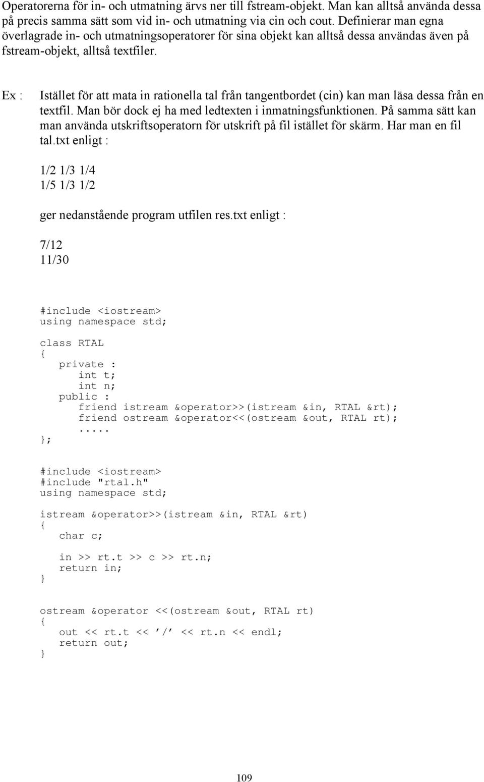 Ex : Istället för att mata in rationella tal från tangentbordet (cin) kan man läsa dessa från en textfil. Man bör dock ej ha med ledtexten i inmatningsfunktionen.