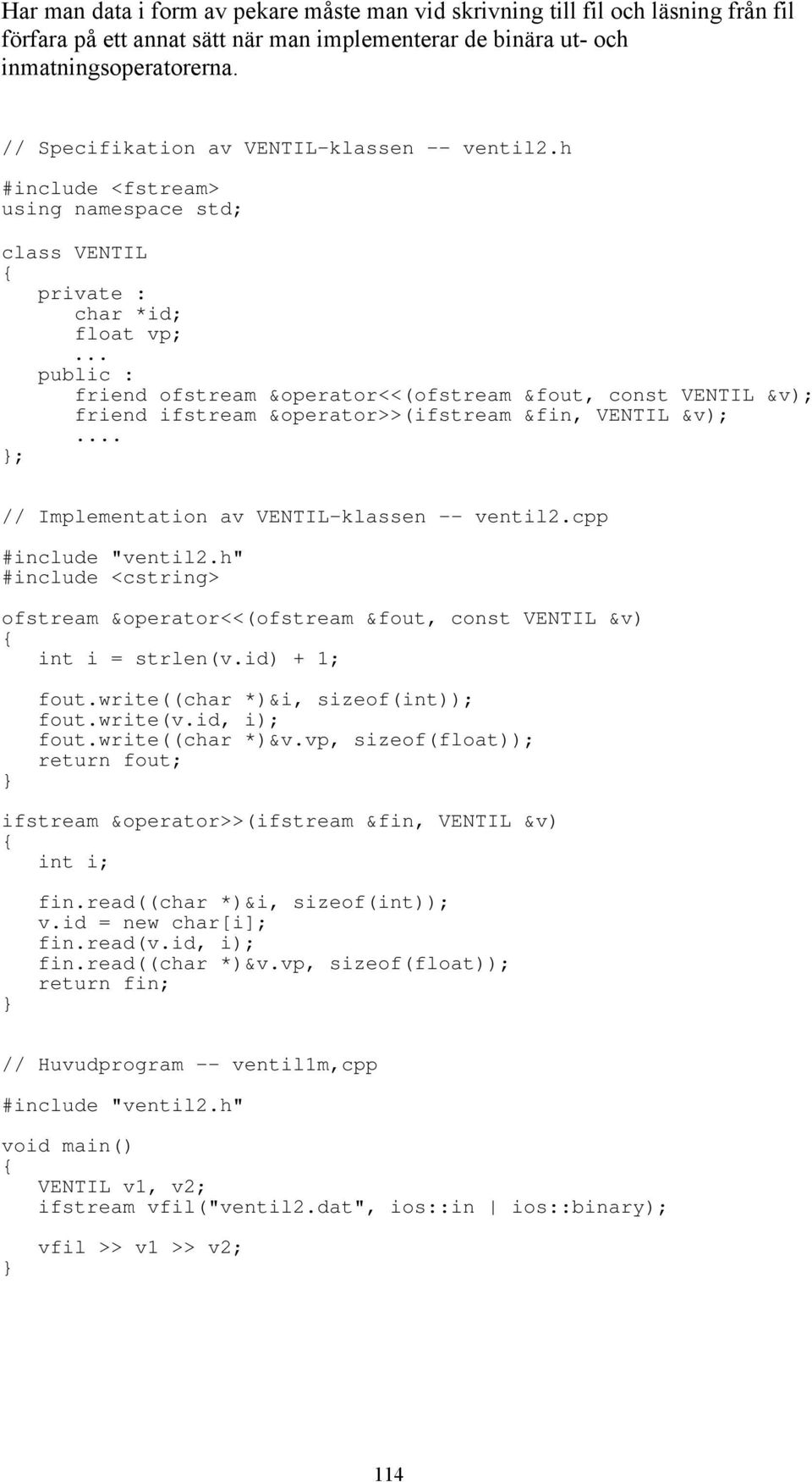 .. public : friend ofstream &operator<<(ofstream &fout, const VENTIL &v); friend ifstream &operator>>(ifstream &fin, VENTIL &v);... ; // Implementation av VENTIL-klassen -- ventil2.