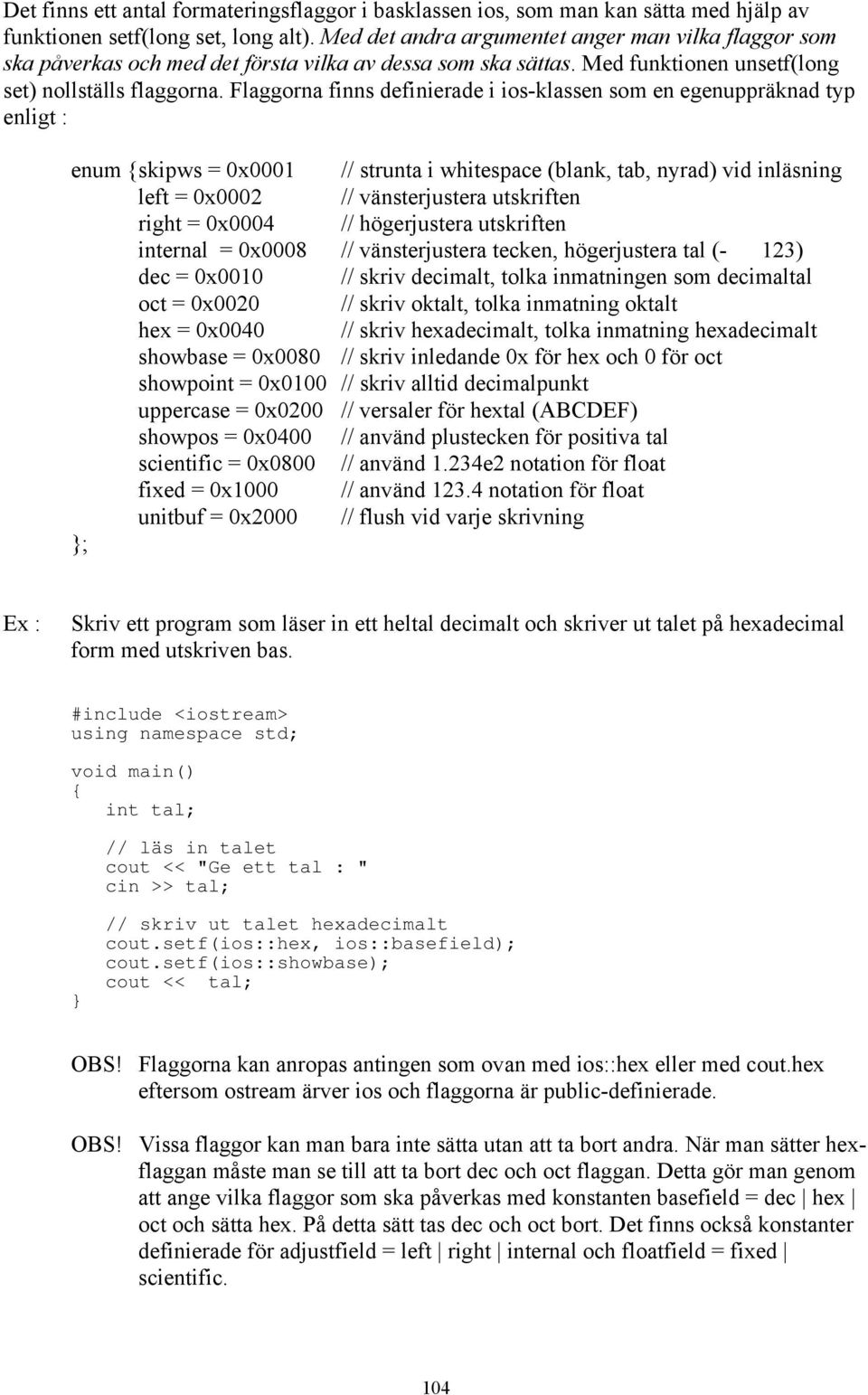 Flaggorna finns definierade i ios-klassen som en egenuppräknad typ enligt : enum skipws = 0x0001 // strunta i whitespace (blank, tab, nyrad) vid inläsning left = 0x0002 // vänsterjustera utskriften