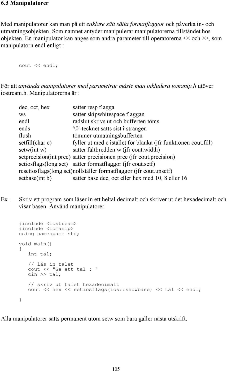 h utöver iostream.h. Manipulatorerna är : dec, oct, hex sätter resp flagga ws sätter skipwhitespace flaggan endl radslut skrivs ut och bufferten töms ends '\0'-tecknet sätts sist i strängen flush