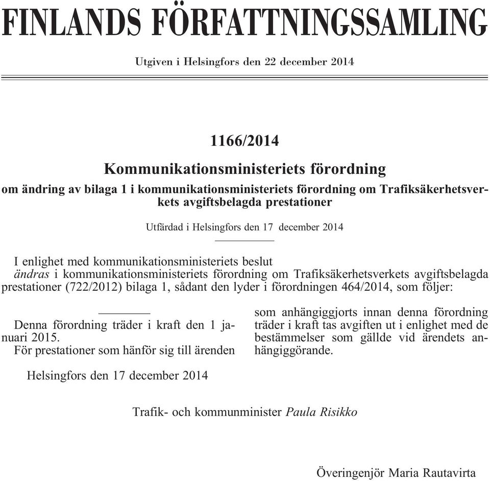 Trafiksäkerhetsverkets avgiftsbelagda prestationer (722/2012) bilaga 1, sådant den lyder i förordningen 464/2014, som följer: Denna förordning träder i kraft den 1 januari 2015.