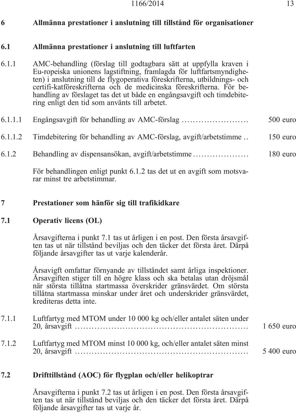 medicinska föreskrifterna. För behandling av förslaget tas det ut både en engångsavgift och timdebitering enligt den tid som använts till arbetet. 6.1.1.1 Engångsavgift för behandling av AMC-förslag.