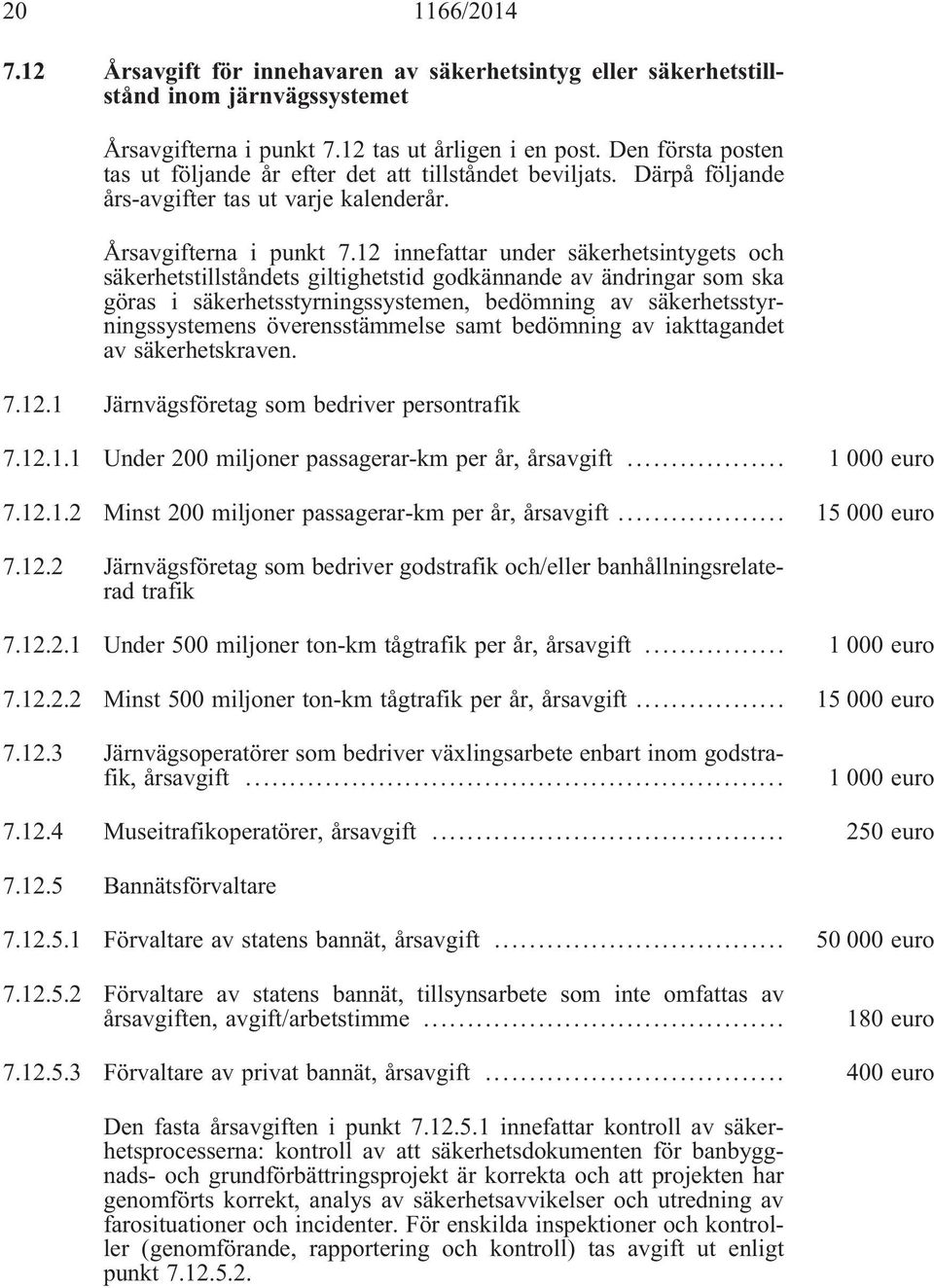 12 innefattar under säkerhetsintygets och säkerhetstillståndets giltighetstid godkännande av ändringar som ska göras i säkerhetsstyrningssystemen, bedömning av säkerhetsstyrningssystemens