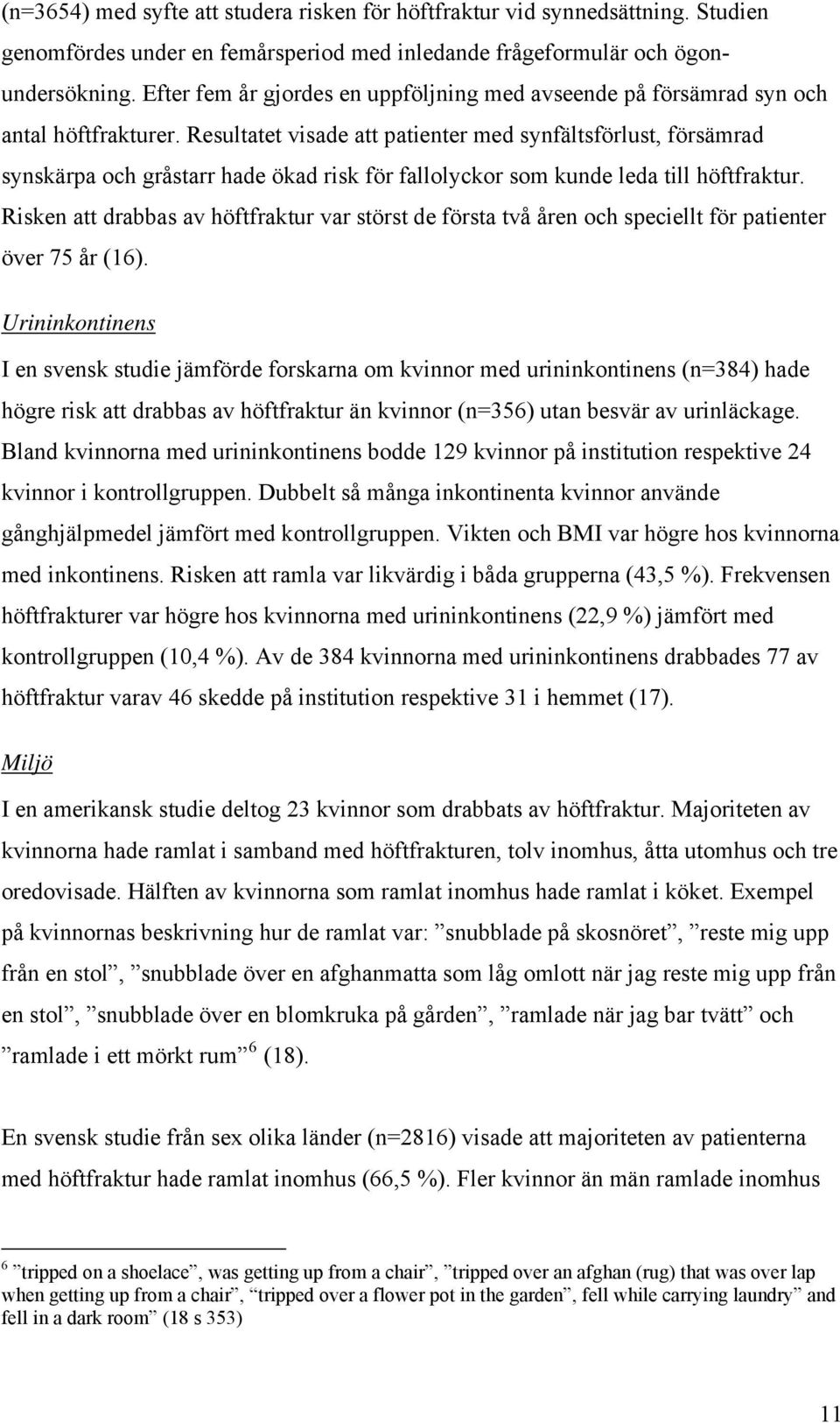 Resultatet visade att patienter med synfältsförlust, försämrad synskärpa och gråstarr hade ökad risk för fallolyckor som kunde leda till höftfraktur.