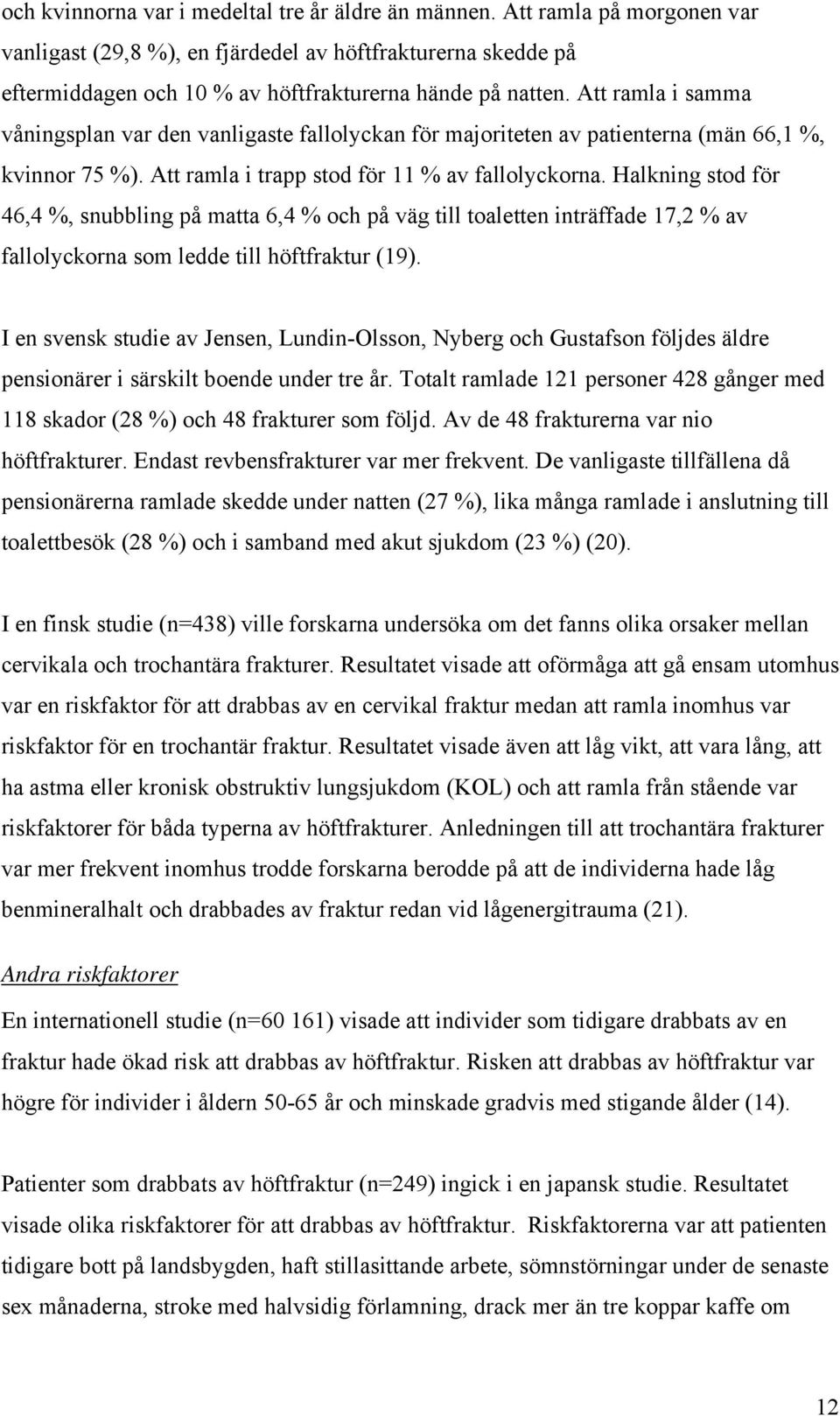 Halkning stod för 46,4 %, snubbling på matta 6,4 % och på väg till toaletten inträffade 17,2 % av fallolyckorna som ledde till höftfraktur (19).