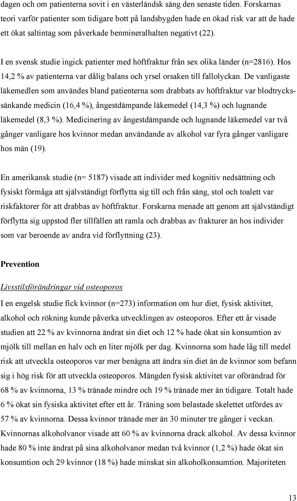 I en svensk studie ingick patienter med höftfraktur från sex olika länder (n=2816). Hos 14,2 % av patienterna var dålig balans och yrsel orsaken till fallolyckan.