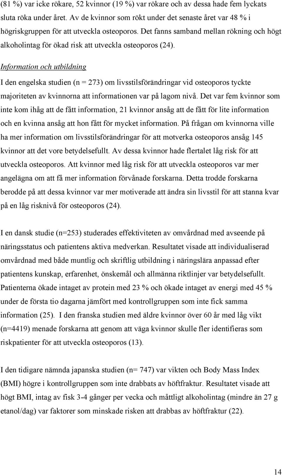 Information och utbildning I den engelska studien (n = 273) om livsstilsförändringar vid osteoporos tyckte majoriteten av kvinnorna att informationen var på lagom nivå.