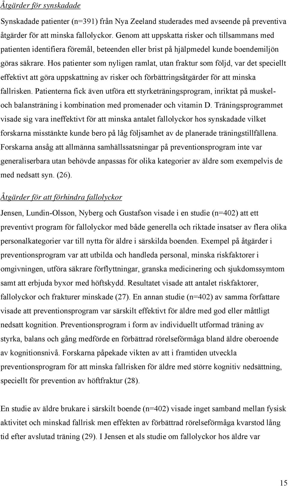 Hos patienter som nyligen ramlat, utan fraktur som följd, var det speciellt effektivt att göra uppskattning av risker och förbättringsåtgärder för att minska fallrisken.