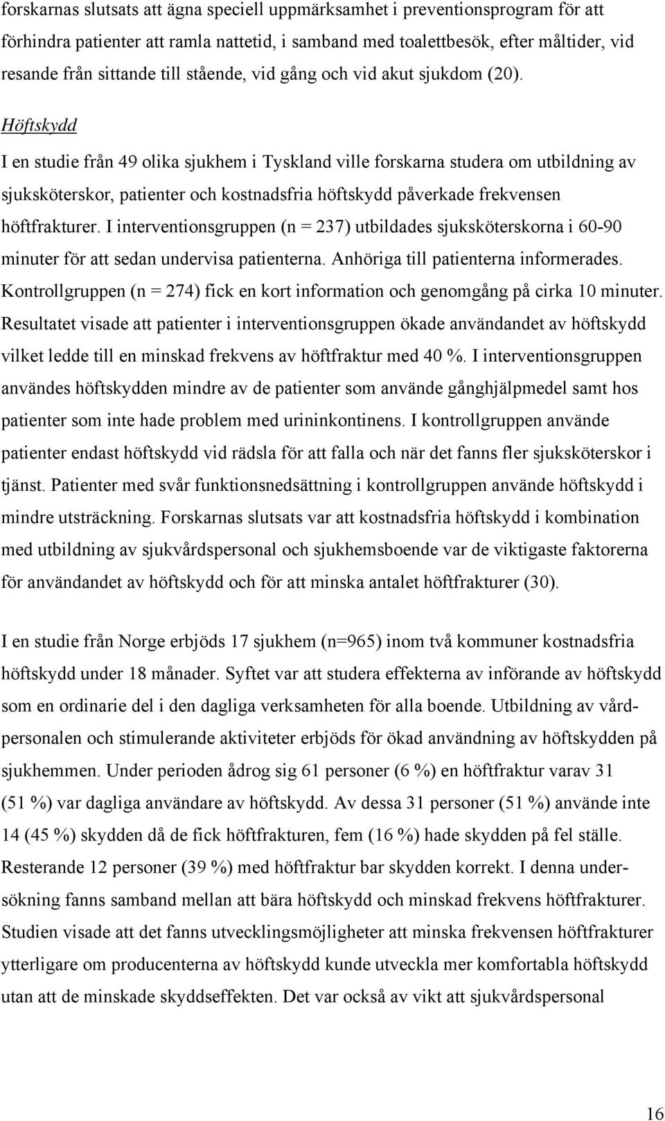 Höftskydd I en studie från 49 olika sjukhem i Tyskland ville forskarna studera om utbildning av sjuksköterskor, patienter och kostnadsfria höftskydd påverkade frekvensen höftfrakturer.