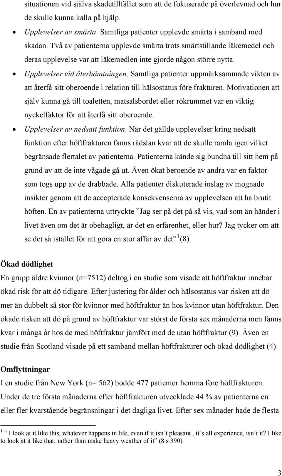 Samtliga patienter uppmärksammade vikten av att återfå sitt oberoende i relation till hälsostatus före frakturen.