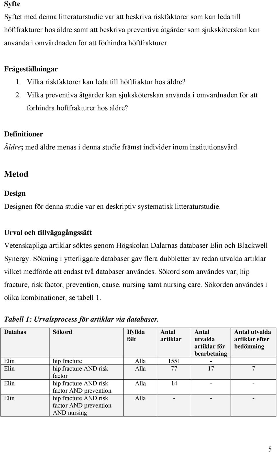 Vilka preventiva åtgärder kan sjuksköterskan använda i omvårdnaden för att förhindra höftfrakturer hos äldre? Definitioner Äldre; med äldre menas i denna studie främst individer inom institutionsvård.