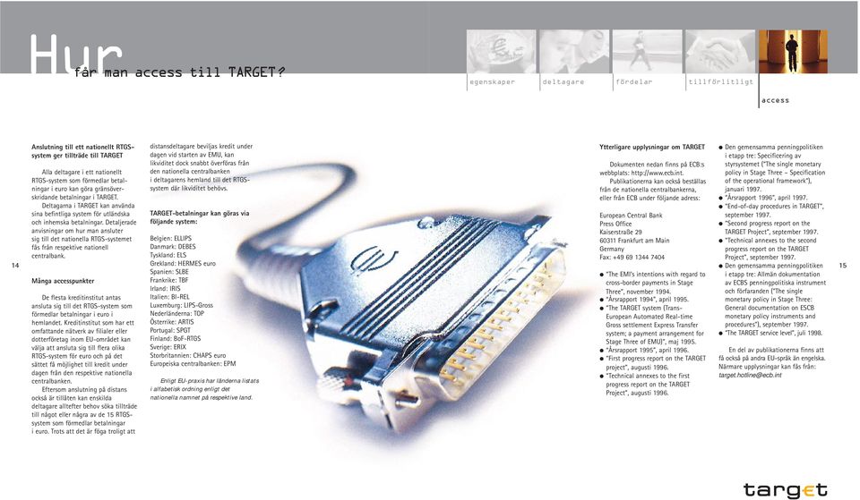 gränsöverskridande betalningar i TARGET. Deltagarna i TARGET kan använda sina befintliga system för utländska och inhemska betalningar.