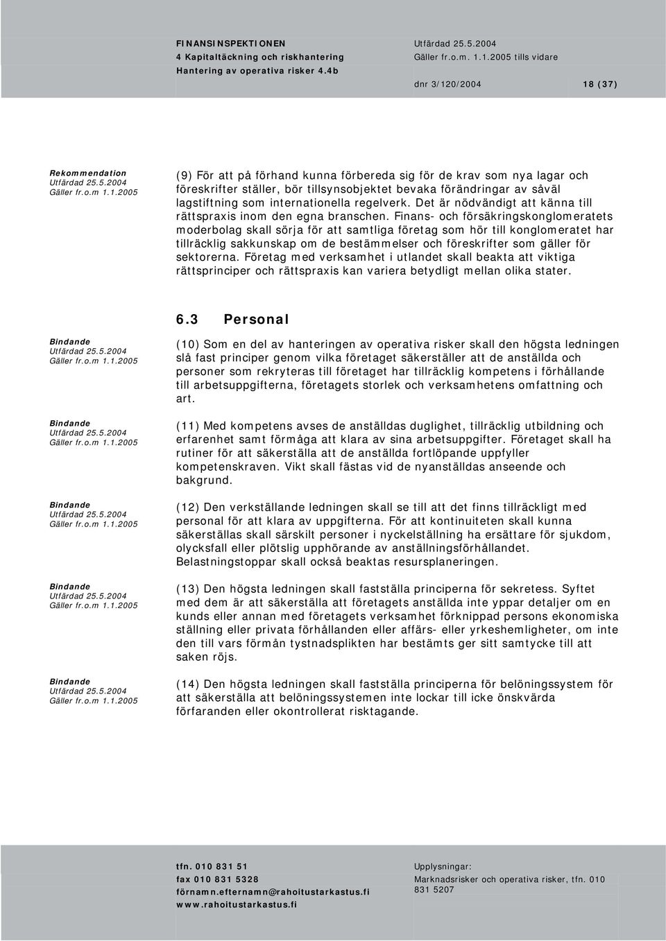 Finans- och försäkringskonglomeratets moderbolag skall sörja för att samtliga företag som hör till konglomeratet har tillräcklig sakkunskap om de bestämmelser och föreskrifter som gäller för