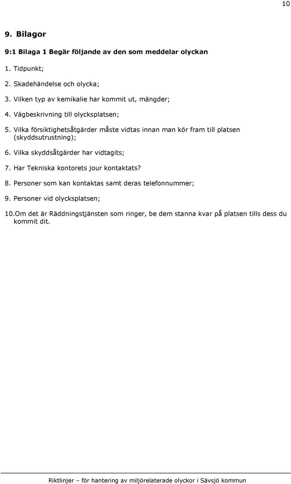 Vilka försiktighetsåtgärder måste vidtas innan man kör fram till platsen (skyddsutrustning); 6. Vilka skyddsåtgärder har vidtagits; 7.