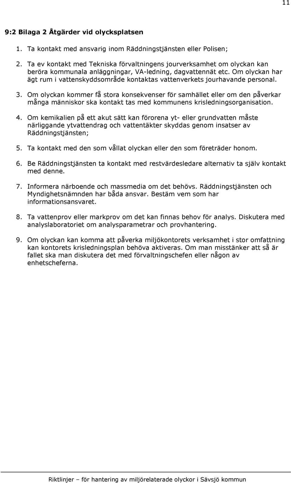 Om olyckan har ägt rum i vattenskyddsområde kontaktas vattenverkets jourhavande personal. 3.