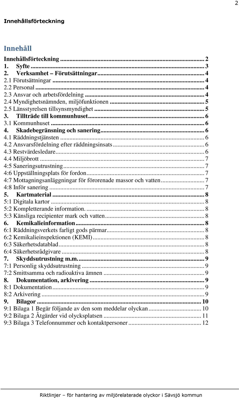 .. 6 4.3 Restvärdesledare... 6 4.4 Miljöbrott... 7 4:5 Saneringsutrustning... 7 4:6 Uppställningsplats för fordon... 7 4:7 Mottagningsanläggningar för förorenade massor och vatten.