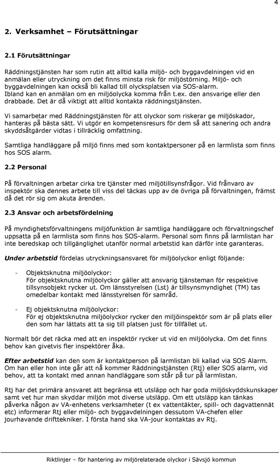 Miljö- och byggavdelningen kan också bli kallad till olycksplatsen via SOS-alarm. Ibland kan en anmälan om en miljöolycka komma från t.ex. den ansvarige eller den drabbade.