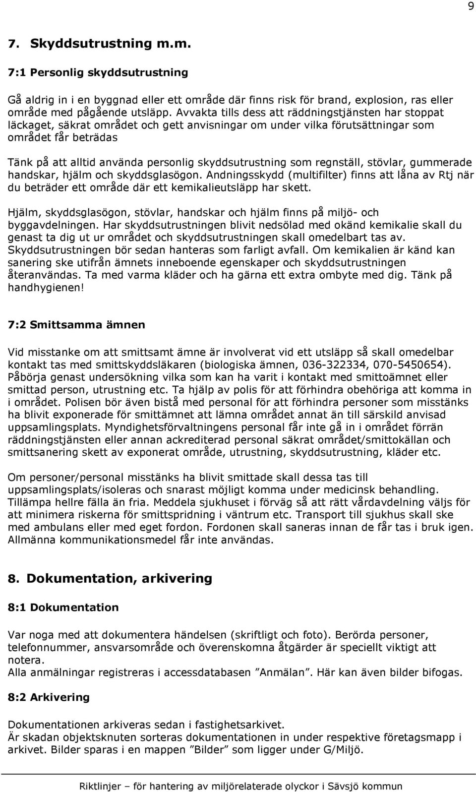 skyddsutrustning som regnställ, stövlar, gummerade handskar, hjälm och skyddsglasögon. Andningsskydd (multifilter) finns att låna av Rtj när du beträder ett område där ett kemikalieutsläpp har skett.