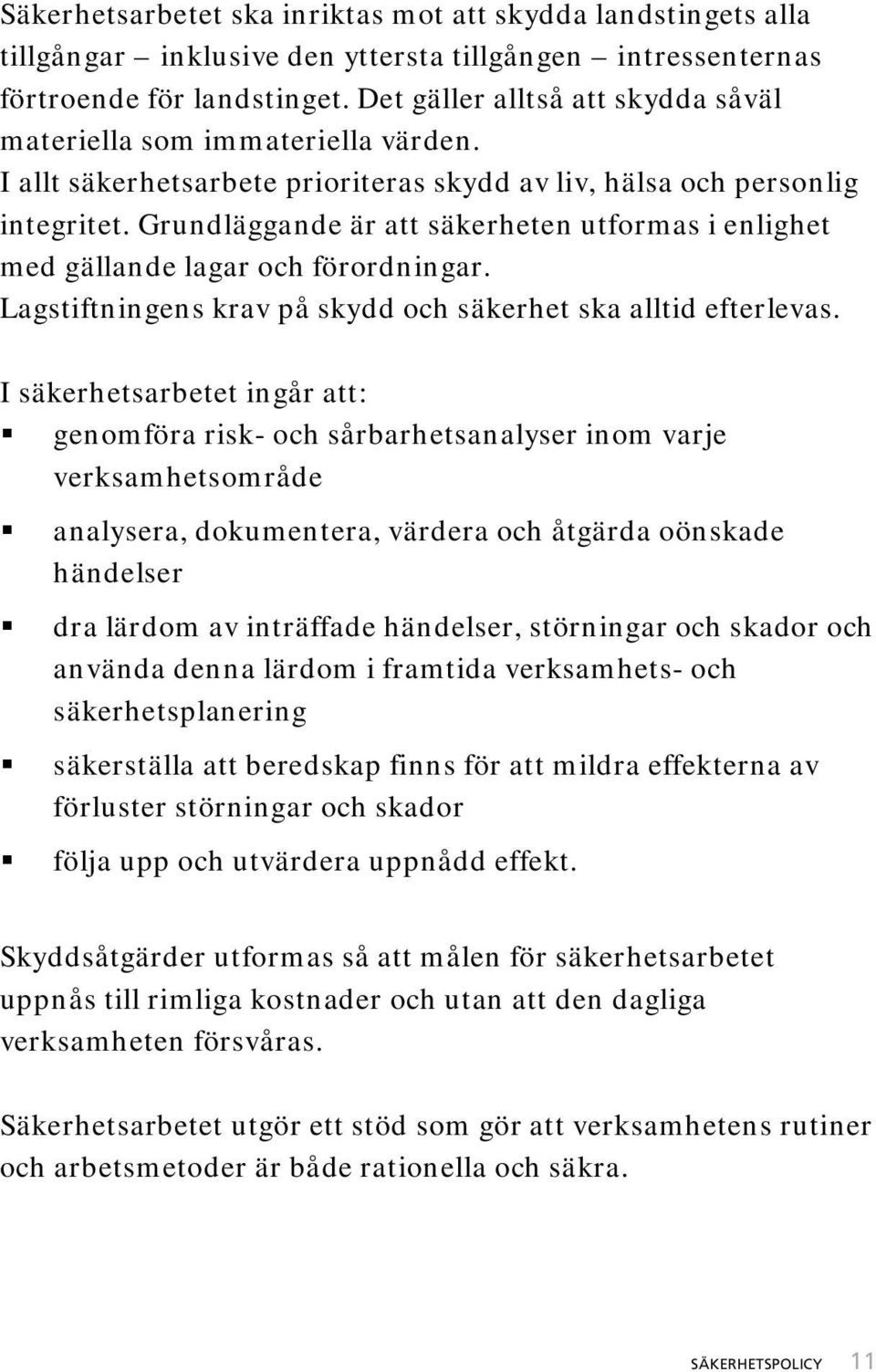 Grundläggande är att säkerheten utformas i enlighet med gällande lagar och förordningar. Lagstiftningens krav på skydd och säkerhet ska alltid efterlevas.