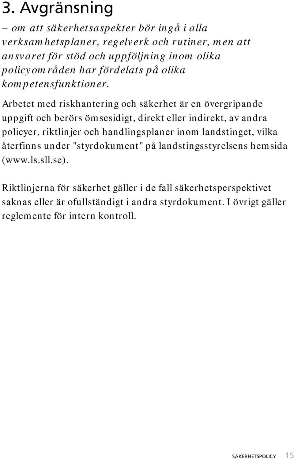 Arbetet med riskhantering och säkerhet är en övergripande uppgift och berörs ömsesidigt, direkt eller indirekt, av andra policyer, riktlinjer och handlingsplaner