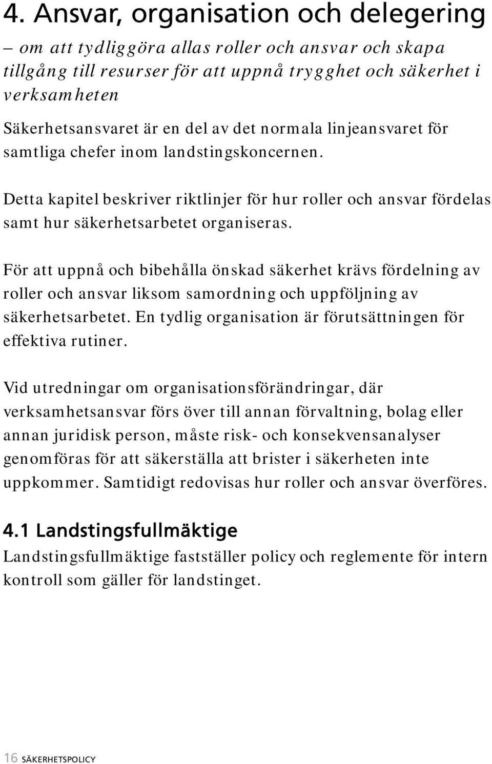 För att uppnå och bibehålla önskad säkerhet krävs fördelning av roller och ansvar liksom samordning och uppföljning av säkerhetsarbetet.