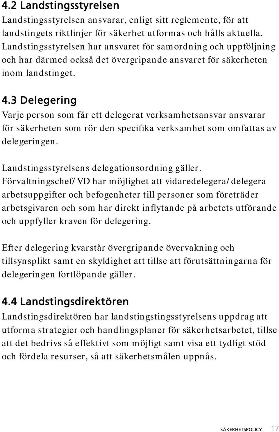 3 Delegering Varje person som får ett delegerat verksamhetsansvar ansvarar för säkerheten som rör den specifika verksamhet som omfattas av delegeringen. Landstingsstyrelsens delegationsordning gäller.